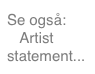 Se også: 
   Artist statement...
